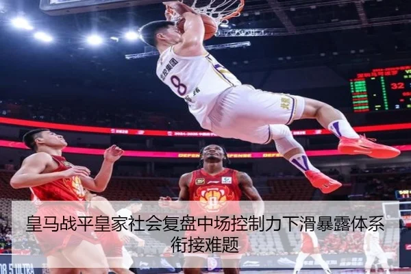 皇马战平皇家社会复盘中场控制力下滑暴露体系衔接难题